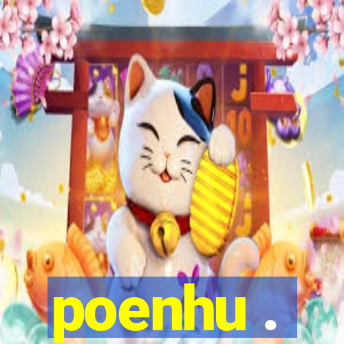 poenhu .
